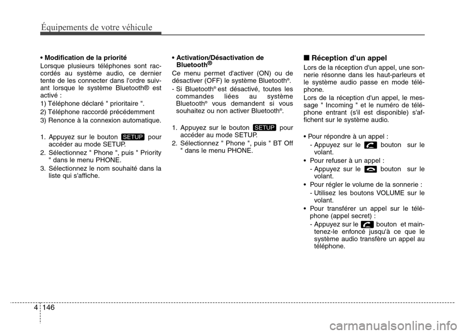 Hyundai Elantra 2011 Manuel du propriétaire (in French) Équipements de votre véhicule
146 4
• Modification de la priorité
Lorsque plusieurs téléphones sont rac-
cordés au système audio, ce dernier
tente de les connecter dans lordre suiv-
ant lors Hyundai Elantra 2011 Manuel du propriétaire (in French) Équipements de votre véhicule
146 4
• Modification de la priorité
Lorsque plusieurs téléphones sont rac-
cordés au système audio, ce dernier
tente de les connecter dans lordre suiv-
ant lors