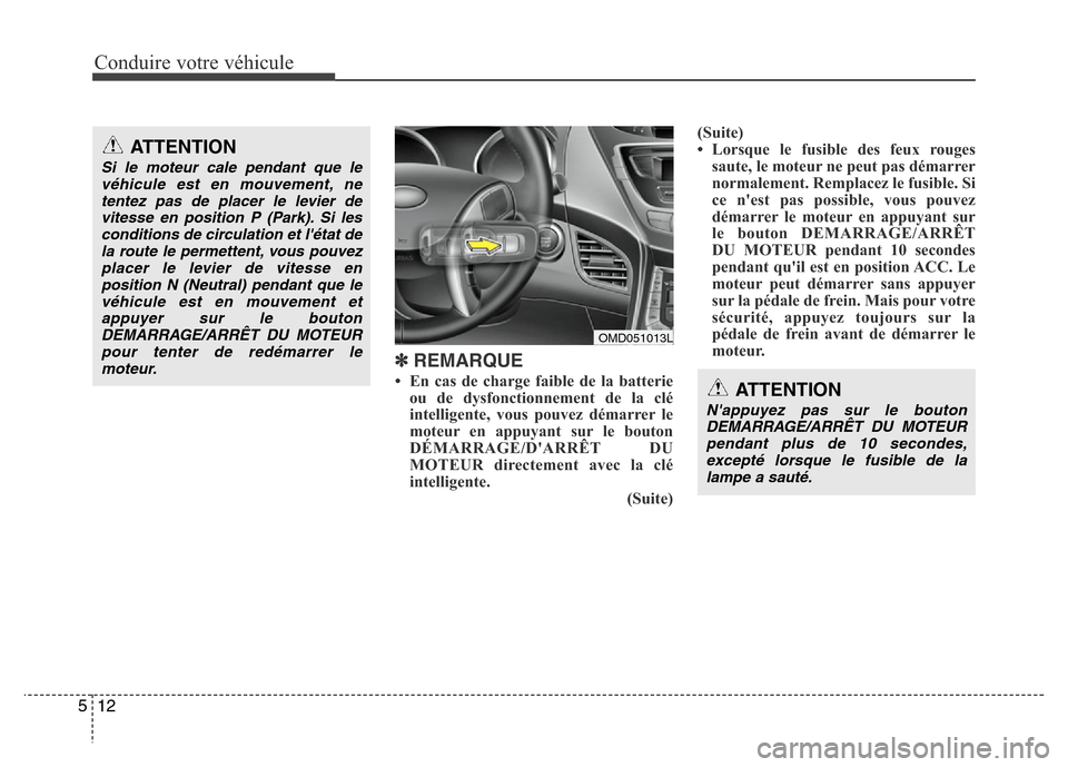 Hyundai Elantra 2011 Manuel du propriétaire (in French) Conduire votre véhicule
12 5
✽REMARQUE
• En cas de charge faible de la batterie
ou de dysfonctionnement de la clé
intelligente, vous pouvez démarrer le
moteur en appuyant sur le bouton
DÉMARR Hyundai Elantra 2011 Manuel du propriétaire (in French) Conduire votre véhicule
12 5
✽REMARQUE
• En cas de charge faible de la batterie
ou de dysfonctionnement de la clé
intelligente, vous pouvez démarrer le
moteur en appuyant sur le bouton
DÉMARR