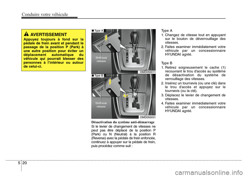 Hyundai Elantra 2011 Manuel du propriétaire (in French) Conduire votre véhicule
20 5
Désactivation du système anti-démarrage
Si le levier de changement de vitesses ne
peut pas être déplacé de la position P
(Park) ou N (Neutral) à la position R
(Rev Hyundai Elantra 2011 Manuel du propriétaire (in French) Conduire votre véhicule
20 5
Désactivation du système anti-démarrage
Si le levier de changement de vitesses ne
peut pas être déplacé de la position P
(Park) ou N (Neutral) à la position R
(Rev