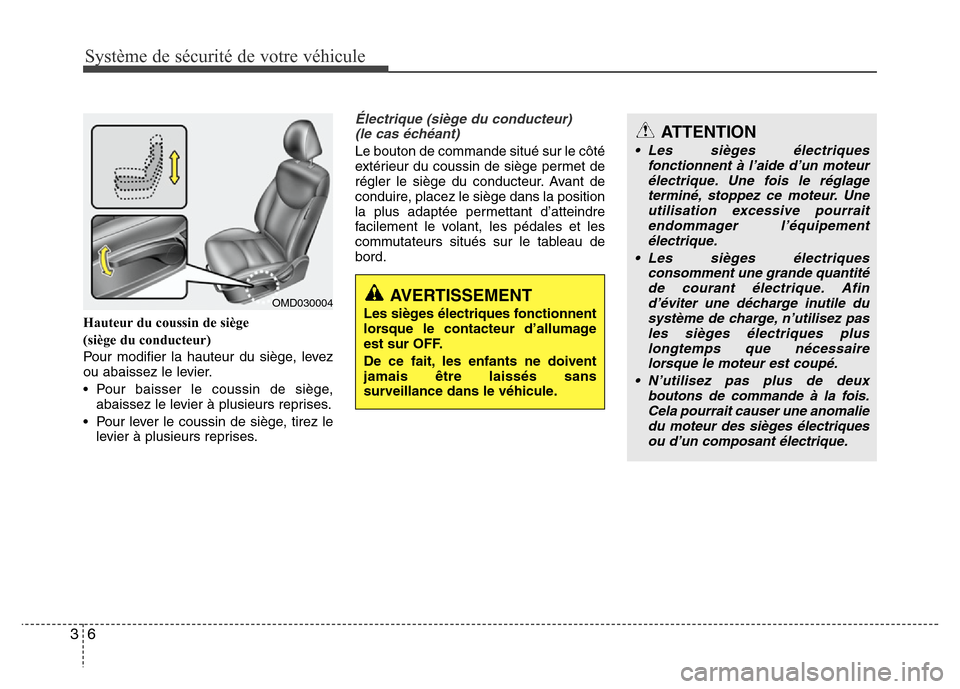 Hyundai Elantra 2011  Manuel du propriétaire (in French) Système de sécurité de votre véhicule
6 3
Hauteur du coussin de siège
(siège du conducteur)
Pour modifier la hauteur du siège, levez
ou abaissez le levier.
• Pour baisser le coussin de siège