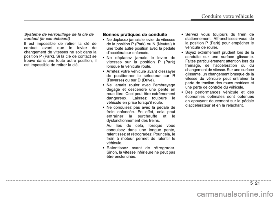 Hyundai Elantra 2011 Manuel du propriétaire (in French) 521
Conduire votre véhicule
Système de verrouillage de la clé de
contact (le cas échéant)
Il est impossible de retirer la clé de
contact avant que le levier de
changement de vitesses ne soit dan Hyundai Elantra 2011 Manuel du propriétaire (in French) 521
Conduire votre véhicule
Système de verrouillage de la clé de
contact (le cas échéant)
Il est impossible de retirer la clé de
contact avant que le levier de
changement de vitesses ne soit dan