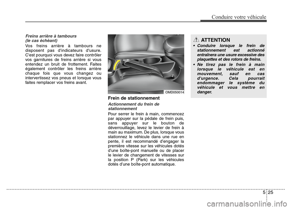 Hyundai Elantra 2011 Manuel du propriétaire (in French) 525
Conduire votre véhicule
Freins arrière à tambours
(le cas èchèant)
Vos freins arrière à tambours ne
disposent pas dindicateurs dusure.
Cest pourquoi vous devez faire contrôler
vos garn Hyundai Elantra 2011 Manuel du propriétaire (in French) 525
Conduire votre véhicule
Freins arrière à tambours
(le cas èchèant)
Vos freins arrière à tambours ne
disposent pas dindicateurs dusure.
Cest pourquoi vous devez faire contrôler
vos garn