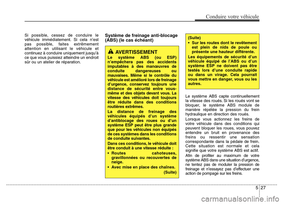 Hyundai Elantra 2011 Manuel du propriétaire (in French) 527
Conduire votre véhicule
Si possible, cessez de conduire le
véhicule immédiatement. Si cela n’est
pas possible, faites extrêmement
attention en utilisant le véhicule et
continuez à conduire Hyundai Elantra 2011 Manuel du propriétaire (in French) 527
Conduire votre véhicule
Si possible, cessez de conduire le
véhicule immédiatement. Si cela n’est
pas possible, faites extrêmement
attention en utilisant le véhicule et
continuez à conduire