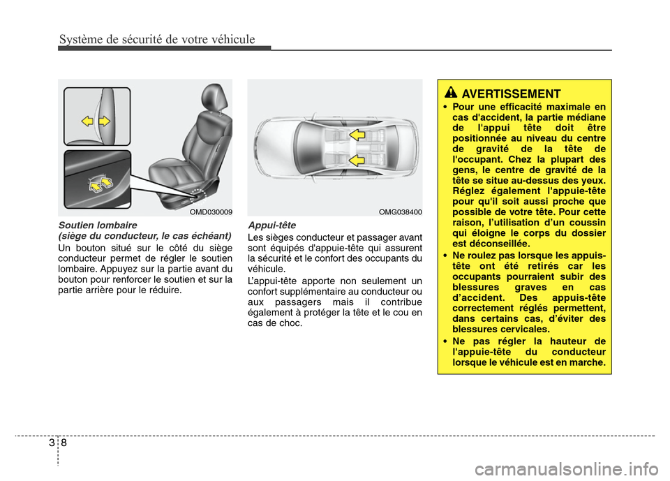 Hyundai Elantra 2011  Manuel du propriétaire (in French) Système de sécurité de votre véhicule
8 3
Soutien lombaire
(siège du conducteur, le cas échéant)
Un bouton situé sur le côté du siège
conducteur permet de régler le soutien
lombaire. Appuy