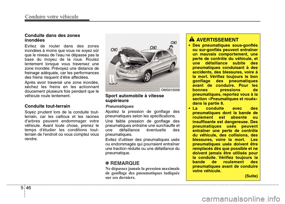 Hyundai Elantra 2011 Manuel du propriétaire (in French) Conduire votre véhicule
46 5
Conduite dans des zones
inondées
Evitez de rouler dans des zones
inondées à moins que vous ne soyez sûr
que le niveau de l’eau ne dépasse pas la
base du moyeu de l Hyundai Elantra 2011 Manuel du propriétaire (in French) Conduire votre véhicule
46 5
Conduite dans des zones
inondées
Evitez de rouler dans des zones
inondées à moins que vous ne soyez sûr
que le niveau de l’eau ne dépasse pas la
base du moyeu de l