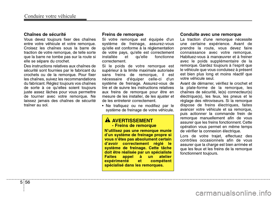 Hyundai Elantra 2011 Manuel du propriétaire (in French) Conduire votre véhicule
56 5
Chaînes de sécurité
Vous devez toujours fixer des chaînes
entre votre véhicule et votre remorque.
Croisez les chaînes sous la barre de
traction de votre remorque, d Hyundai Elantra 2011 Manuel du propriétaire (in French) Conduire votre véhicule
56 5
Chaînes de sécurité
Vous devez toujours fixer des chaînes
entre votre véhicule et votre remorque.
Croisez les chaînes sous la barre de
traction de votre remorque, d