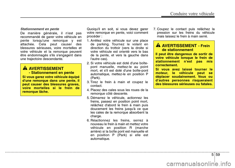Hyundai Elantra 2011 Manuel du propriétaire (in French) 559
Conduire votre véhicule
Stationnement en pente
De manière générale, il nest pas
recommandé de garer votre véhicule en
pente lorsquune remorque y est
attachée. Cela peut causer des
blessur Hyundai Elantra 2011 Manuel du propriétaire (in French) 559
Conduire votre véhicule
Stationnement en pente
De manière générale, il nest pas
recommandé de garer votre véhicule en
pente lorsquune remorque y est
attachée. Cela peut causer des
blessur