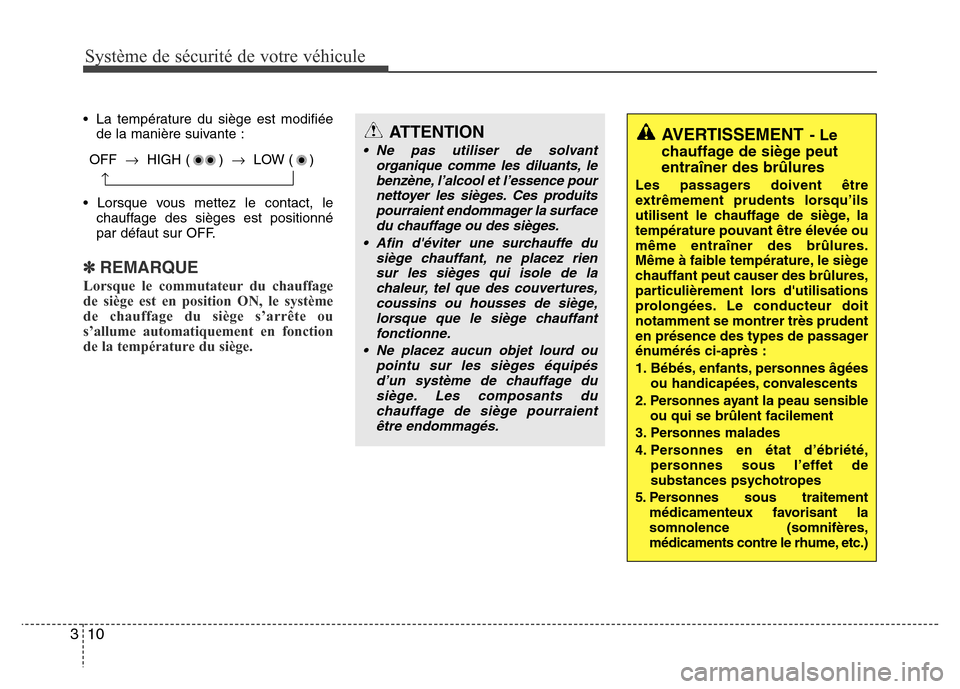 Hyundai Elantra 2011  Manuel du propriétaire (in French) Système de sécurité de votre véhicule
10 3
• La température du siège est modifiée
de la manière suivante :
• Lorsque vous mettez le contact, le
chauffage des sièges est positionné
par d�