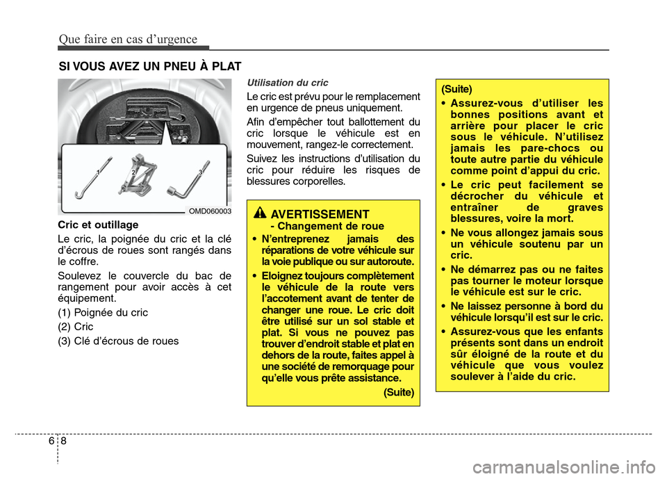 Hyundai Elantra 2011 Manuel du propriétaire (in French) Que faire en cas d’urgence
8 6
SI VOUS AVEZ UN PNEU À PLAT
Cric et outillage
Le cric, la poignée du cric et la clé
d’écrous de roues sont rangés dans
le coffre.
Soulevez le couvercle du bac d Hyundai Elantra 2011 Manuel du propriétaire (in French) Que faire en cas d’urgence
8 6
SI VOUS AVEZ UN PNEU À PLAT
Cric et outillage
Le cric, la poignée du cric et la clé
d’écrous de roues sont rangés dans
le coffre.
Soulevez le couvercle du bac d