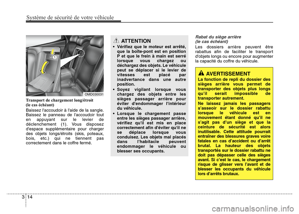 Hyundai Elantra 2011  Manuel du propriétaire (in French) Système de sécurité de votre véhicule
14 3
Transport de chargement long/étroit 
(le cas échéant)
Baissez laccoudoir à laide de la sangle.
Baissez le panneau de laccoudoir tout
en appuyant s