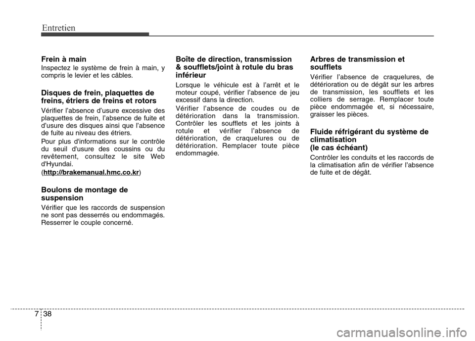 Hyundai Elantra 2011 Manuel du propriétaire (in French) Entretien
38 7
Frein à main
Inspectez le système de frein à main, y
compris le levier et les câbles.
Disques de frein, plaquettes de
freins, étriers de freins et rotors
Vérifier l’absence d’ Hyundai Elantra 2011 Manuel du propriétaire (in French) Entretien
38 7
Frein à main
Inspectez le système de frein à main, y
compris le levier et les câbles.
Disques de frein, plaquettes de
freins, étriers de freins et rotors
Vérifier l’absence d’