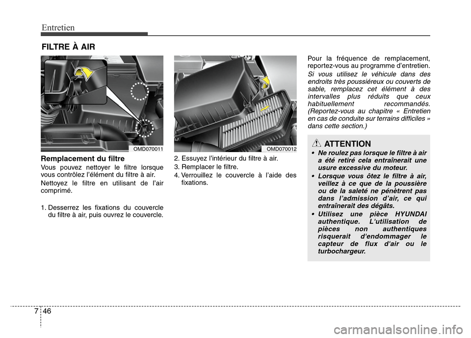 Hyundai Elantra 2011 Manuel du propriétaire (in French) Entretien
46 7
FILTRE À AIR
Remplacement du filtre
Vous pouvez nettoyer le filtre lorsque
vous contrôlez l’élément du filtre à air.
Nettoyez le filtre en utilisant de l’air
comprimé.
1. Dess Hyundai Elantra 2011 Manuel du propriétaire (in French) Entretien
46 7
FILTRE À AIR
Remplacement du filtre
Vous pouvez nettoyer le filtre lorsque
vous contrôlez l’élément du filtre à air.
Nettoyez le filtre en utilisant de l’air
comprimé.
1. Dess