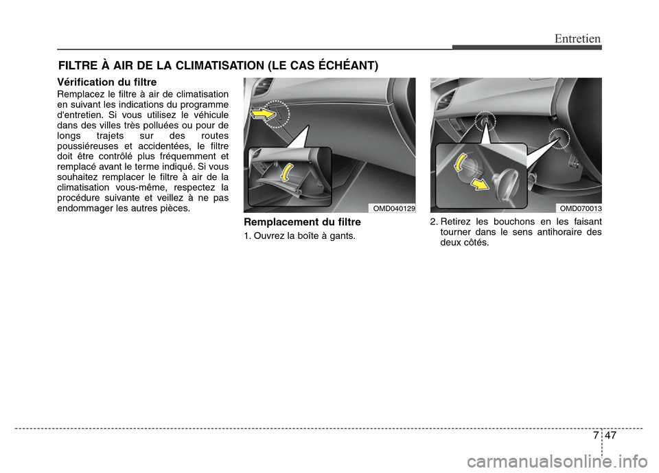 Hyundai Elantra 2011 Manuel du propriétaire (in French) 747
Entretien
FILTRE À AIR DE LA CLIMATISATION (LE CAS ÉCHÉANT)
Vérification du filtre
Remplacez le filtre à air de climatisation
en suivant les indications du programme
dentretien. Si vous util Hyundai Elantra 2011 Manuel du propriétaire (in French) 747
Entretien
FILTRE À AIR DE LA CLIMATISATION (LE CAS ÉCHÉANT)
Vérification du filtre
Remplacez le filtre à air de climatisation
en suivant les indications du programme
dentretien. Si vous util