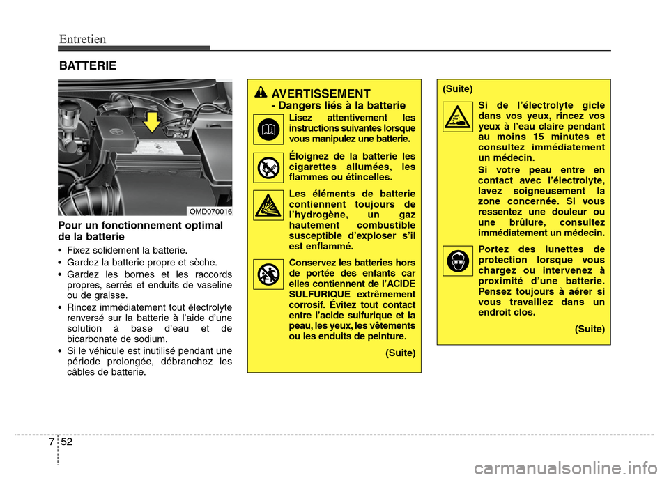 Hyundai Elantra 2011 Manuel du propriétaire (in French) Entretien
52 7
Pour un fonctionnement optimal
de la batterie
• Fixez solidement la batterie.
• Gardez la batterie propre et sèche.
• Gardez les bornes et les raccords
propres, serrés et enduit Hyundai Elantra 2011 Manuel du propriétaire (in French) Entretien
52 7
Pour un fonctionnement optimal
de la batterie
• Fixez solidement la batterie.
• Gardez la batterie propre et sèche.
• Gardez les bornes et les raccords
propres, serrés et enduit