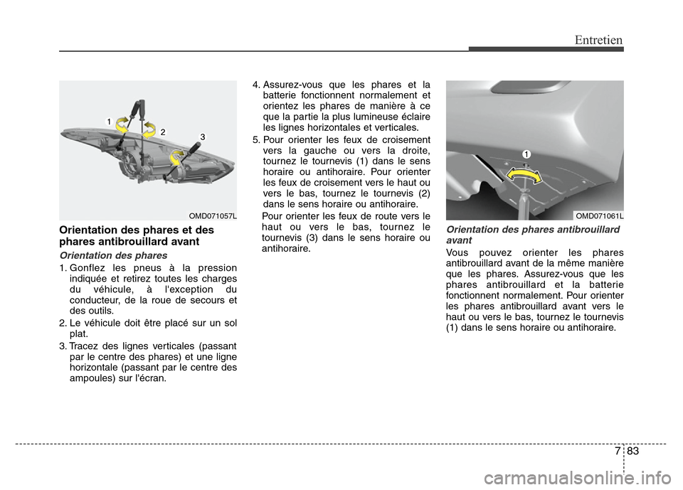Hyundai Elantra 2011  Manuel du propriétaire (in French) 783
Entretien
Orientation des phares et des
phares antibrouillard avant
Orientation des phares
1. Gonflez les pneus à la pression
indiquée et retirez toutes les charges
du véhicule, à lexception 