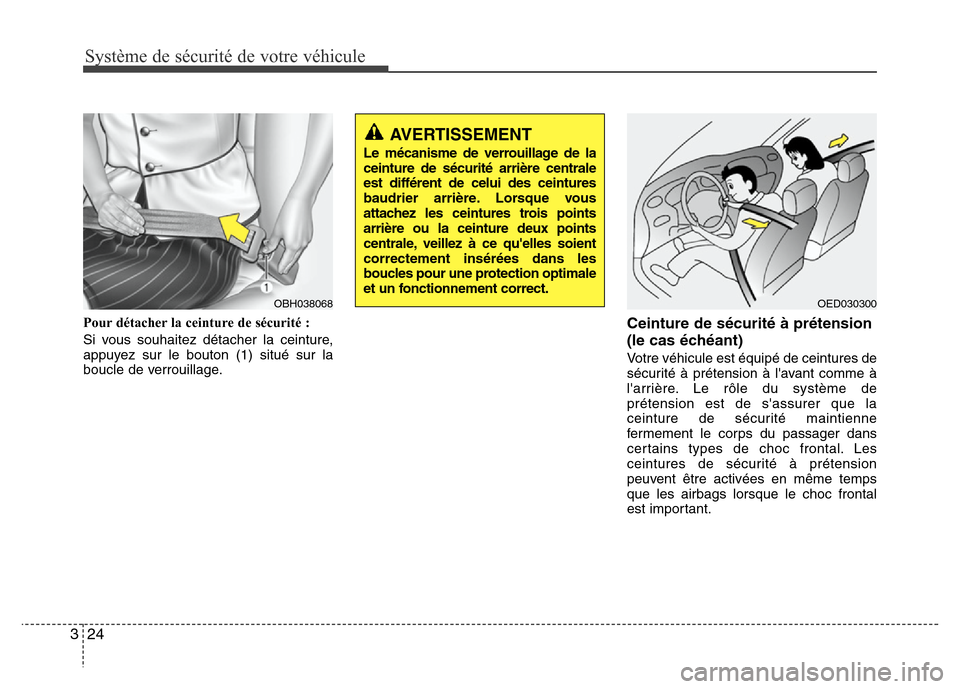 Hyundai Elantra 2011  Manuel du propriétaire (in French) Système de sécurité de votre véhicule 
24 3
Pour détacher la ceinture de sécurité :
Si vous souhaitez détacher la ceinture,
appuyez sur le bouton (1) situé sur la
boucle de verrouillage.Ceint