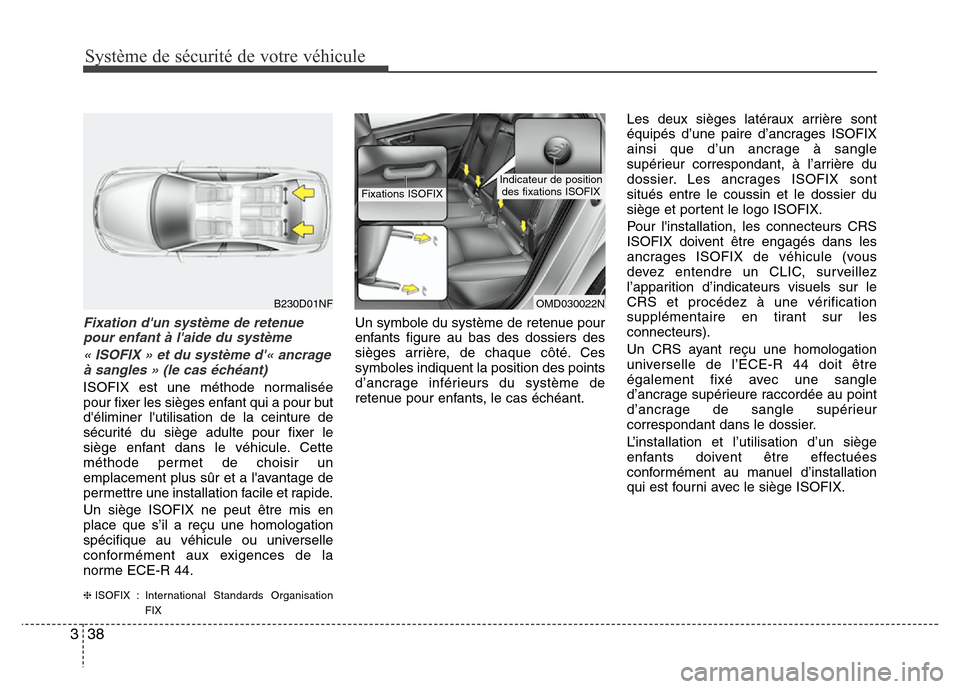 Hyundai Elantra 2011  Manuel du propriétaire (in French) Système de sécurité de votre véhicule 
38 3
Fixation dun système de retenue
pour enfant à laide du système
« ISOFIX » et du système d« ancrage
à sangles » (le cas échéant)
ISOFIX est