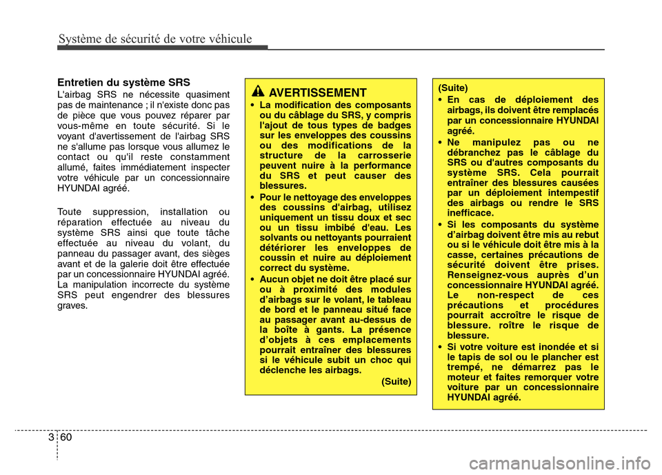 Hyundai Elantra 2011  Manuel du propriétaire (in French) Système de sécurité de votre véhicule 
60 3
Entretien du système SRS
Lairbag SRS ne nécessite quasiment
pas de maintenance ; il nexiste donc pas
de pièce que vous pouvez réparer par
vous-mê