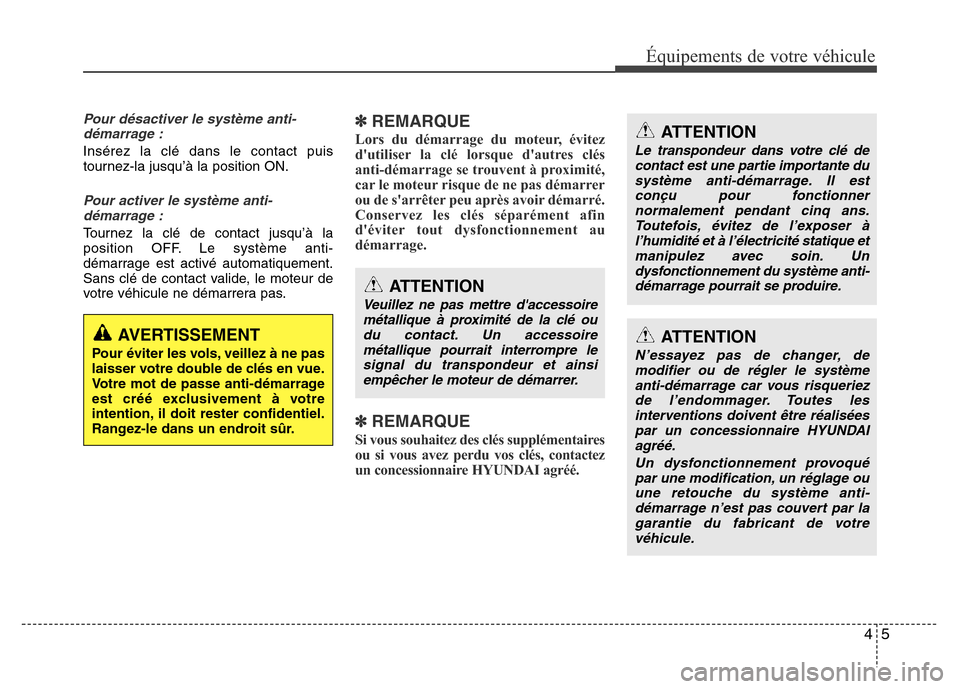 Hyundai Elantra 2011  Manuel du propriétaire (in French) 45
Équipements de votre véhicule
Pour désactiver le système anti-
démarrage :
Insérez la clé dans le contact puis
tournez-la jusqu’à la position ON.
Pour activer le système anti-
démarrage