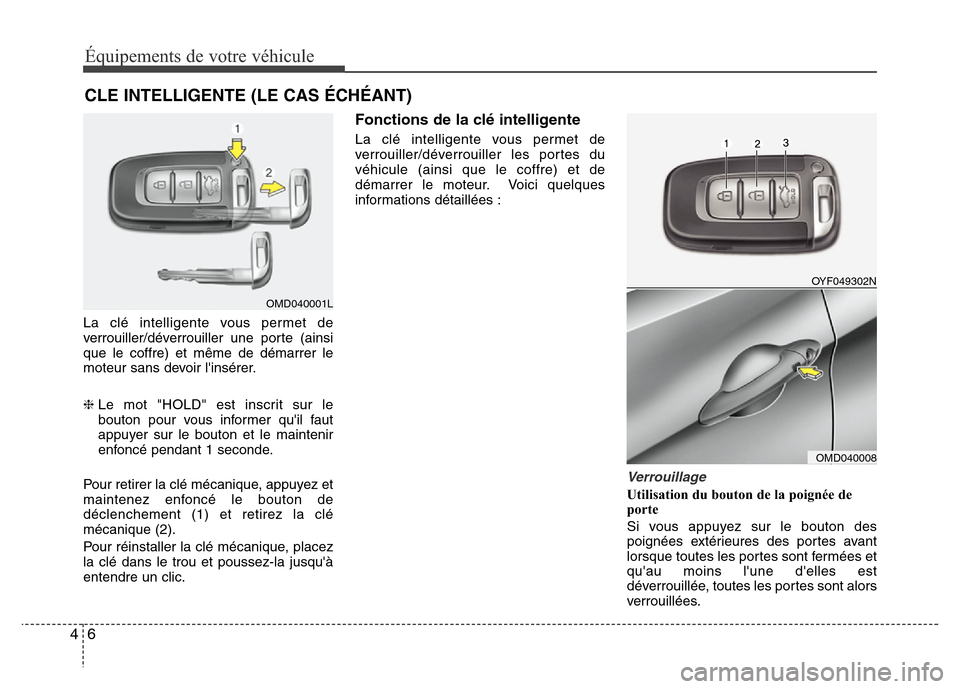 Hyundai Elantra 2011  Manuel du propriétaire (in French) Équipements de votre véhicule
6 4
La clé intelligente vous permet de
verrouiller/déverrouiller une porte (ainsi
que le coffre) et même de démarrer le
moteur sans devoir linsérer.
❈Le mot "HO