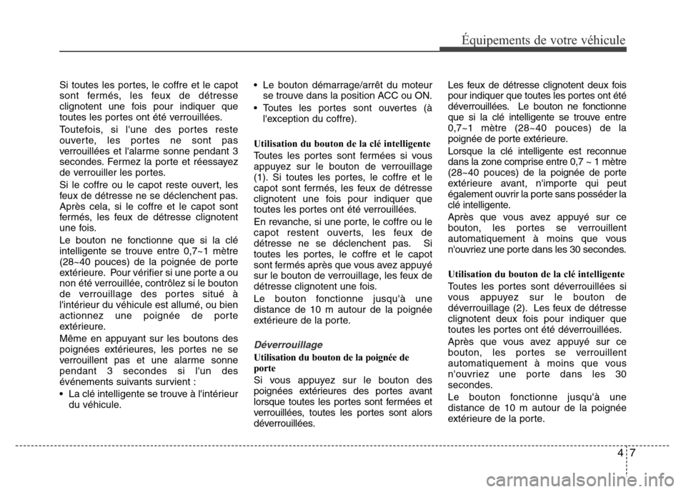 Hyundai Elantra 2011  Manuel du propriétaire (in French) 47
Équipements de votre véhicule
Si toutes les portes, le coffre et le capot
sont fermés, les feux de détresse
clignotent une fois pour indiquer que
toutes les portes ont été verrouillées.
Tout