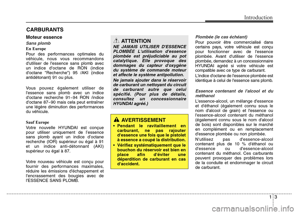 Hyundai Elantra 2011  Manuel du propriétaire (in French) 13
Introduction
Moteur essence
Sans plomb
En Europe
Pour des performances optimales du
véhicule, nous vous recommandons
dutiliser de lessence sans plomb avec
un indice doctane de RON (indice
doct