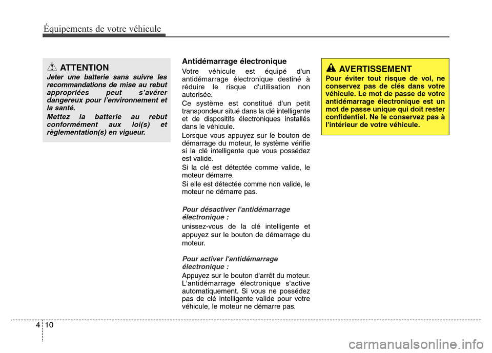Hyundai Elantra 2011  Manuel du propriétaire (in French) Équipements de votre véhicule
10 4
Antidémarrage électronique
Votre véhicule est équipé dun
antidémarrage électronique destiné à
réduire le risque dutilisation non
autorisée.
Ce systèm