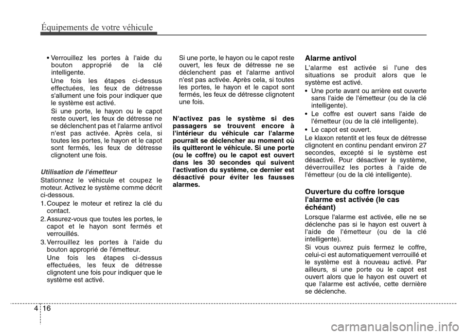 Hyundai Elantra 2011  Manuel du propriétaire (in French) Équipements de votre véhicule
16 4
• Verrouillez les portes à laide du
bouton approprié de la clé
intelligente.
Une fois les étapes ci-dessus
effectuées, les feux de détresse
sallument une