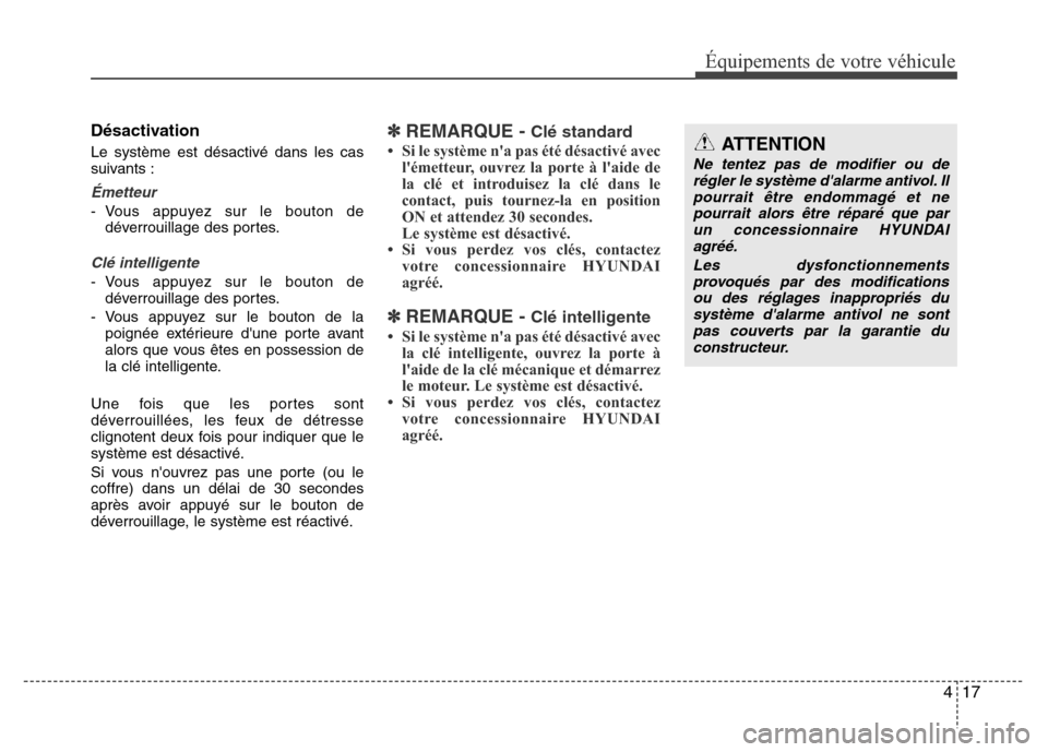 Hyundai Elantra 2011  Manuel du propriétaire (in French) 417
Équipements de votre véhicule
Désactivation
Le système est désactivé dans les cas
suivants :
Émetteur
- Vous appuyez sur le bouton de
déverrouillage des portes.
Clé intelligente
- Vous ap