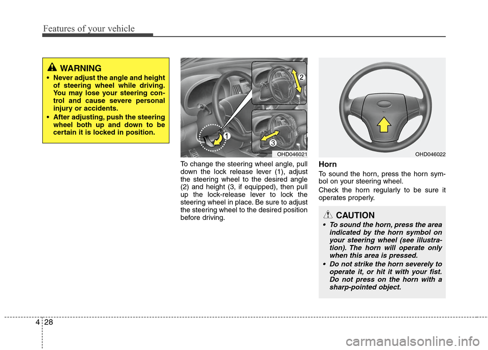 Hyundai Elantra 2010 Owners Manual
Features of your vehicle
28
4
To change the steering wheel angle, pull
down the lock release lever (1), adjust
the steering wheel to the desired angle
(2) and height (3, if equipped), then pull
up th Hyundai Elantra 2010 Owners Manual
Features of your vehicle
28
4
To change the steering wheel angle, pull
down the lock release lever (1), adjust
the steering wheel to the desired angle
(2) and height (3, if equipped), then pull
up th
