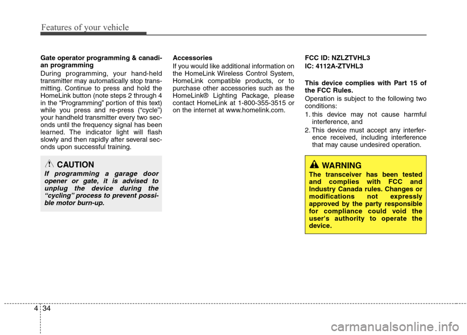Hyundai Elantra 2010  Owners Manual 
Features of your vehicle
34
4
Gate operator programming & canadi-
an programming
During programming, your hand-held
transmitter may automatically stop trans-
mitting. Continue to press and hold the
H