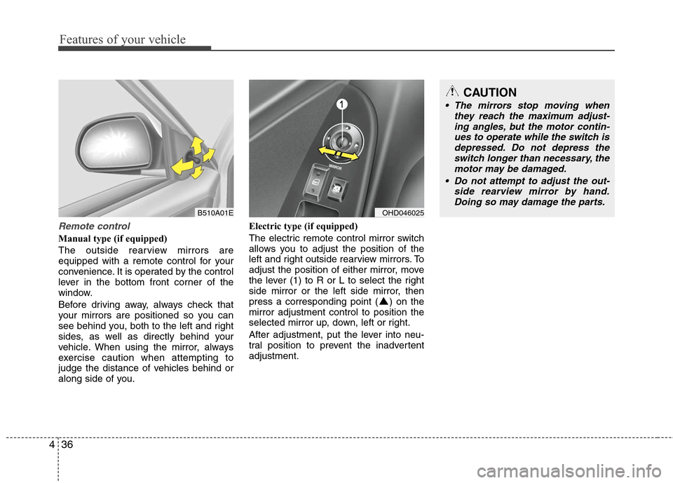 Hyundai Elantra 2010 Owners Manual
Features of your vehicle
36
4
Remote control
Manual type (if equipped)
The outside rearview mirrors are
equipped with a remote control for your
convenience. It is operated by the control
lever in the Hyundai Elantra 2010 Owners Manual
Features of your vehicle
36
4
Remote control
Manual type (if equipped)
The outside rearview mirrors are
equipped with a remote control for your
convenience. It is operated by the control
lever in the
