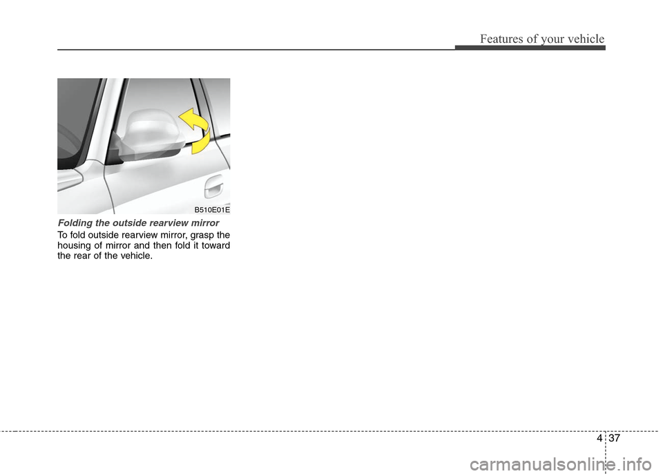 Hyundai Elantra 2010 Owners Manual
437
Features of your vehicle
Folding the outside rearview mirror
To fold outside rearview mirror, grasp the
housing of mirror and then fold it toward
the rear of the vehicle.
B510E01E Hyundai Elantra 2010 Owners Manual
437
Features of your vehicle
Folding the outside rearview mirror
To fold outside rearview mirror, grasp the
housing of mirror and then fold it toward
the rear of the vehicle.
B510E01E