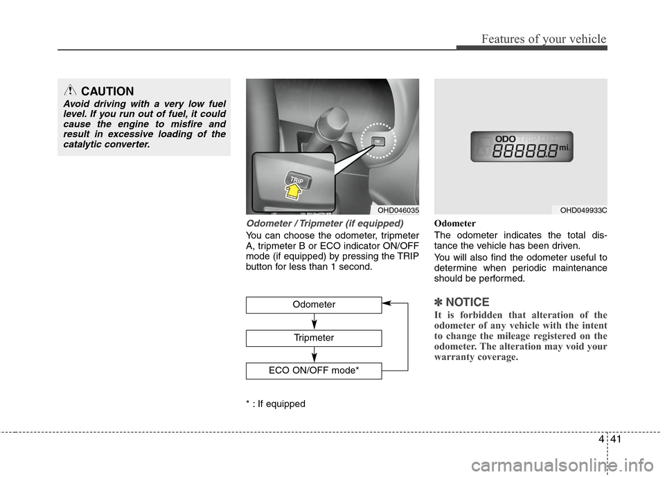 Hyundai Elantra 2010  Owners Manual 
441
Features of your vehicle
Odometer / Tripmeter (if equipped)
You can choose the odometer, tripmeter
A, tripmeter B or ECO indicator ON/OFF
mode (if equipped) by pressing the TRIP
button for less t