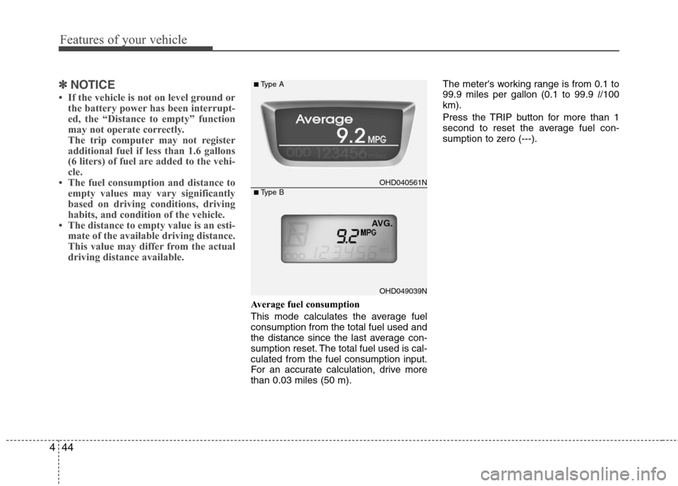 Hyundai Elantra 2010  Owners Manual 
Features of your vehicle
44
4
✽
✽
NOTICE
• If the vehicle is not on level ground or
the battery power has been interrupt-
ed, the “Distance to empty” function
may not operate correctly.
The