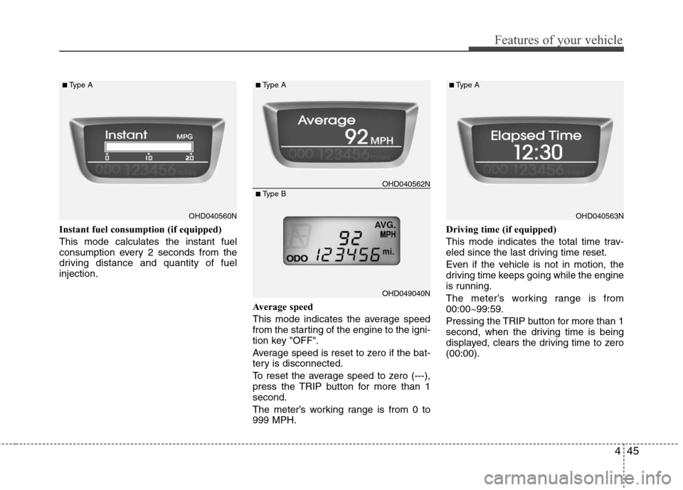 Hyundai Elantra 2010  Owners Manual 
445
Features of your vehicle
Instant fuel consumption (if equipped)
This mode calculates the instant fuel
consumption every 2 seconds from the
driving distance and quantity of fuel
injection.Average 