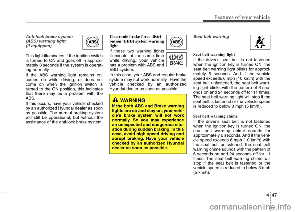 Hyundai Elantra 2010 Owners Manual
447
Features of your vehicle
Anti-lock brake system(ABS) warning light (if equipped)
This light illuminates if the ignition switch
is turned to ON and goes off in approxi-
mately 3 seconds if the sys Hyundai Elantra 2010 Owners Manual
447
Features of your vehicle
Anti-lock brake system(ABS) warning light (if equipped)
This light illuminates if the ignition switch
is turned to ON and goes off in approxi-
mately 3 seconds if the sys