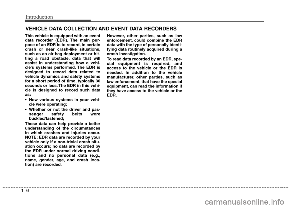 Hyundai Elantra 2010 User Guide
Introduction
6
1
This vehicle is equipped with an event
data recorder (EDR). The main pur-
pose of an EDR is to record, in certain
crash or near crash-like situations,
such as an air bag deployment o Hyundai Elantra 2010 User Guide
Introduction
6
1
This vehicle is equipped with an event
data recorder (EDR). The main pur-
pose of an EDR is to record, in certain
crash or near crash-like situations,
such as an air bag deployment o