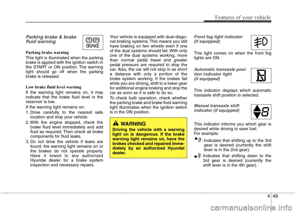 Hyundai Elantra 2010 Owners Manual
449
Features of your vehicle
Parking brake & brakefluid warning
Parking brake warning
This light is illuminated when the parking
brake is applied with the ignition switch in
the START or ON positio Hyundai Elantra 2010 Owners Manual
449
Features of your vehicle
Parking brake & brakefluid warning
Parking brake warning
This light is illuminated when the parking
brake is applied with the ignition switch in
the START or ON positio