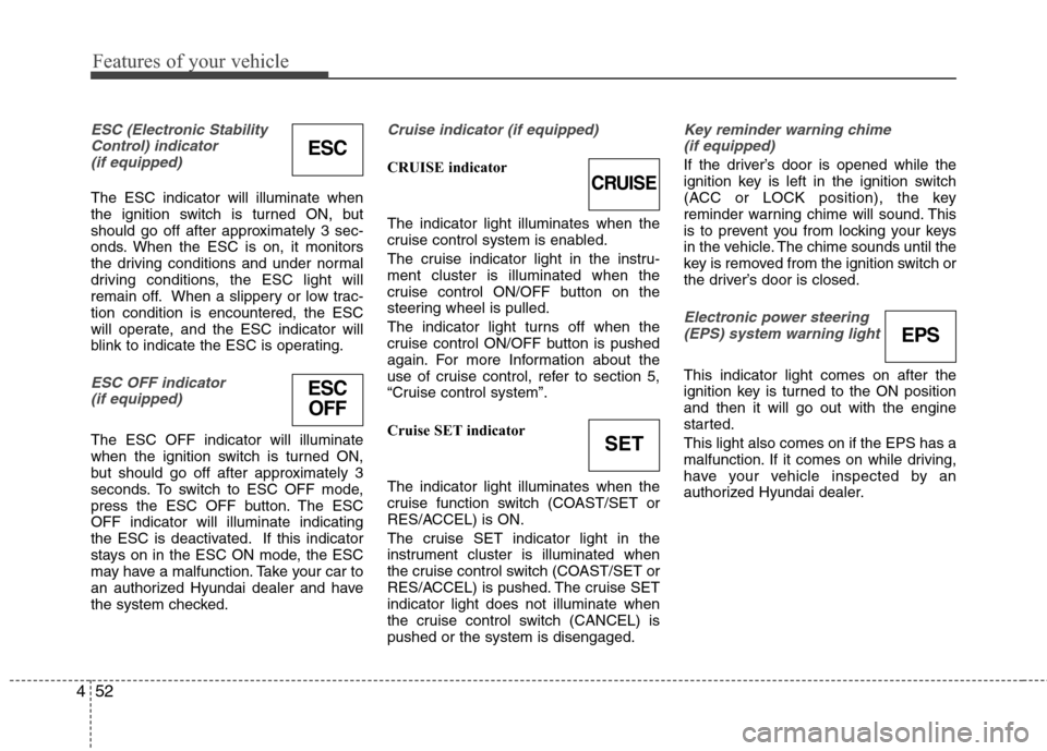 Hyundai Elantra 2010  Owners Manual 
Features of your vehicle
52
4
ESC (Electronic Stability
Control) indicator(if equipped)
The ESC indicator will illuminate when
the ignition switch is turned ON, but
should go off after approximately 