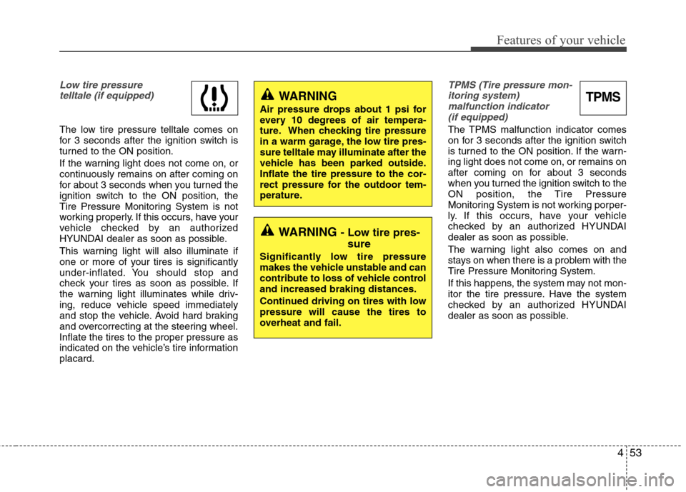 Hyundai Elantra 2010 Owners Manual
453
Features of your vehicle
Low tire pressure telltale (if equipped)
The low tire pressure telltale comes on
for 3 seconds after the ignition switch is
turned to the ON position.
If the warning ligh Hyundai Elantra 2010 Owners Manual
453
Features of your vehicle
Low tire pressure telltale (if equipped)
The low tire pressure telltale comes on
for 3 seconds after the ignition switch is
turned to the ON position.
If the warning ligh