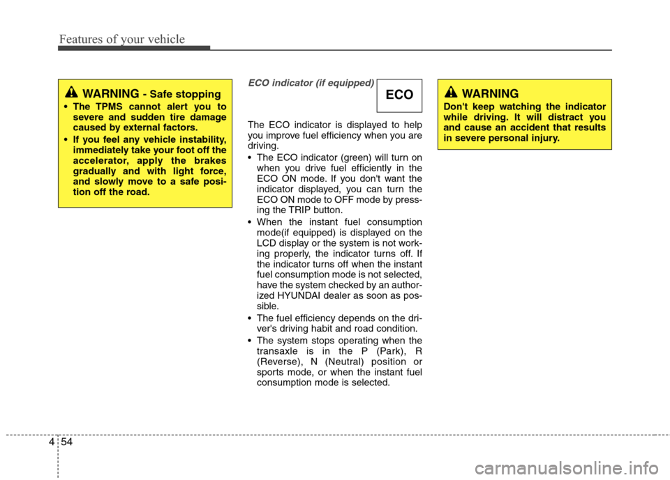 Hyundai Elantra 2010 Owners Manual
Features of your vehicle
54
4
ECO indicator (if equipped)
The ECO indicator is displayed to help
you improve fuel efficiency when you are
driving.
The ECO indicator (green) will turn on
when you dri Hyundai Elantra 2010 Owners Manual
Features of your vehicle
54
4
ECO indicator (if equipped)
The ECO indicator is displayed to help
you improve fuel efficiency when you are
driving.
The ECO indicator (green) will turn on
when you dri