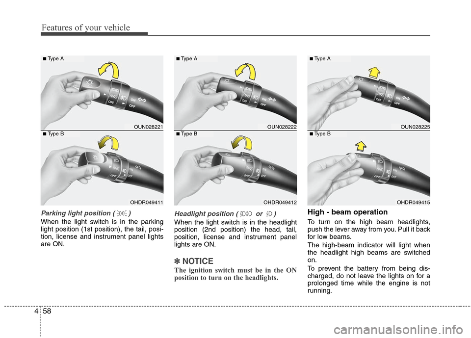 Hyundai Elantra 2010  Owners Manual 
Features of your vehicle
58
4
Parking light position ( )
When the light switch is in the parking
light position (1st position), the tail, posi-
tion, license and instrument panel lights
are ON.
Headl