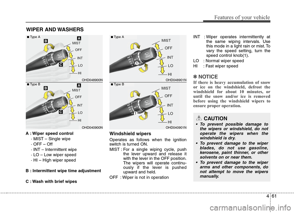 Hyundai Elantra 2010 Owners Manual
461
Features of your vehicle
WIPER AND WASHERS
A : Wiper speed control· MIST – Single wipe
· OFF – Off
· INT – Intermittent wipe
· LO – Low wiper speed
· HI – High wiper speed
B : Inte Hyundai Elantra 2010 Owners Manual
461
Features of your vehicle
WIPER AND WASHERS
A : Wiper speed control· MIST – Single wipe
· OFF – Off
· INT – Intermittent wipe
· LO – Low wiper speed
· HI – High wiper speed
B : Inte