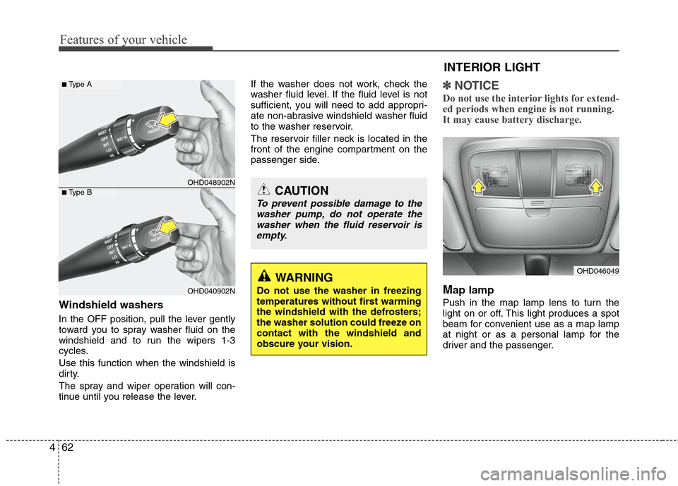 Hyundai Elantra 2010 Owners Manual
Features of your vehicle
62
4
Windshield washers
In the OFF position, pull the lever gently
toward you to spray washer fluid on the
windshield and to run the wipers 1-3
cycles.
Use this function wh Hyundai Elantra 2010 Owners Manual
Features of your vehicle
62
4
Windshield washers
In the OFF position, pull the lever gently
toward you to spray washer fluid on the
windshield and to run the wipers 1-3
cycles.
Use this function wh