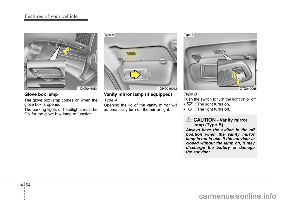 Hyundai Elantra 2010  Owners Manual 
Features of your vehicle
64
4
Glove box lamp
The glove box lamp comes on when the
glove box is opened.
The parking lights or headlights must be
ON for the glove box lamp to function.
Vanity mirror la