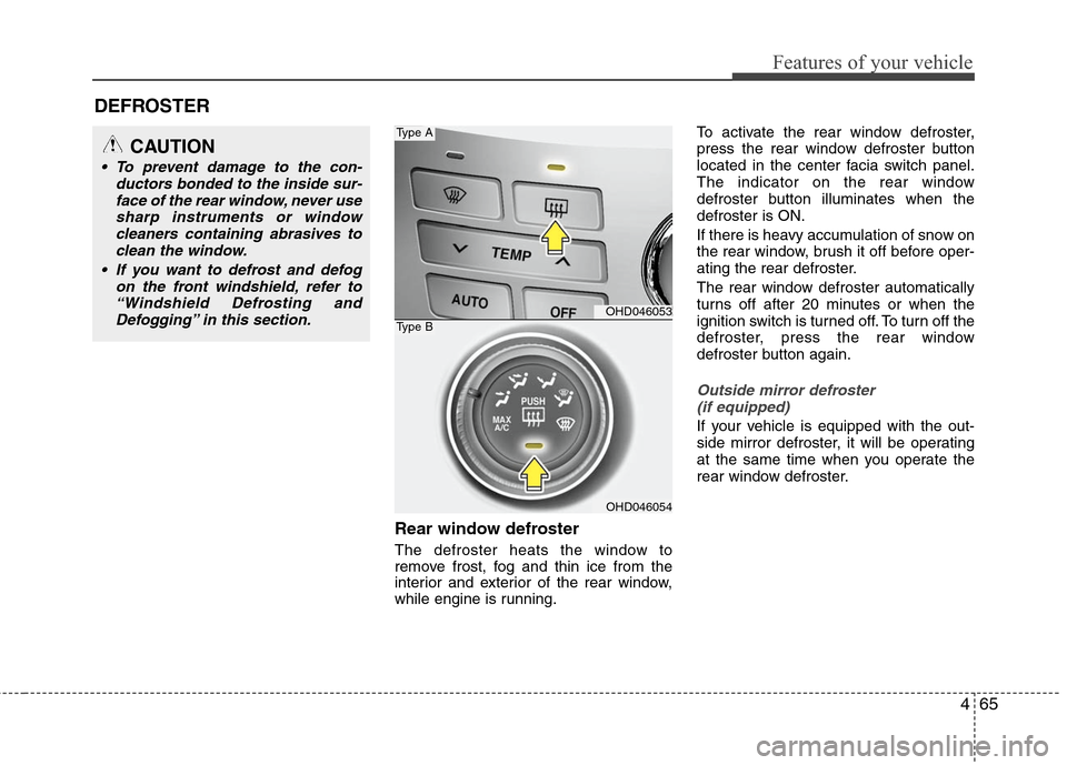 Hyundai Elantra 2010 Owners Manual
465
Features of your vehicle
Rear window defroster
The defroster heats the window to
remove frost, fog and thin ice from the
interior and exterior of the rear window,
while engine is running.To activ Hyundai Elantra 2010 Owners Manual
465
Features of your vehicle
Rear window defroster
The defroster heats the window to
remove frost, fog and thin ice from the
interior and exterior of the rear window,
while engine is running.To activ