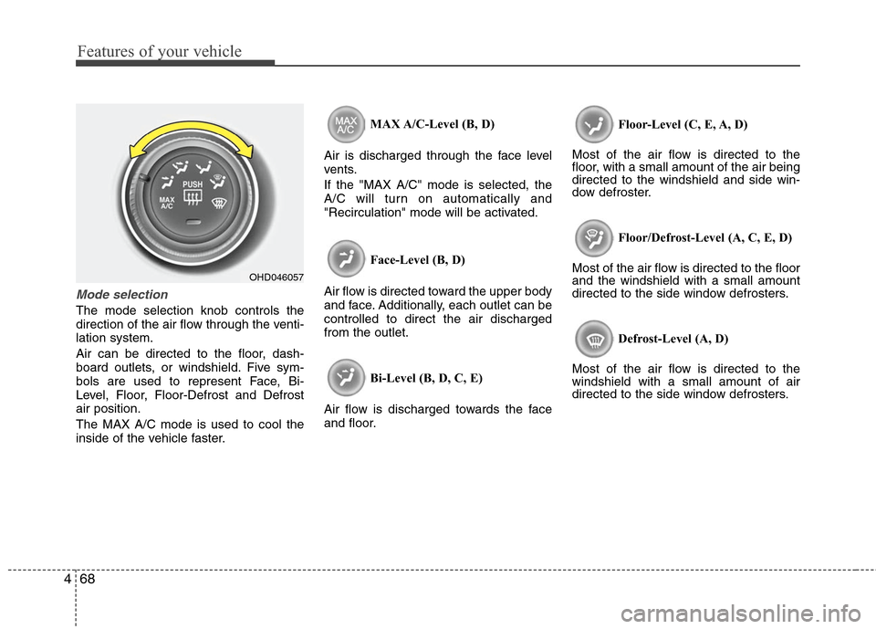 Hyundai Elantra 2010 Owners Manual
Features of your vehicle
68
4
Mode selection
The mode selection knob controls the
direction of the air flow through the venti-
lation system.
Air can be directed to the floor, dash-
board outlets, or Hyundai Elantra 2010 Owners Manual
Features of your vehicle
68
4
Mode selection
The mode selection knob controls the
direction of the air flow through the venti-
lation system.
Air can be directed to the floor, dash-
board outlets, or