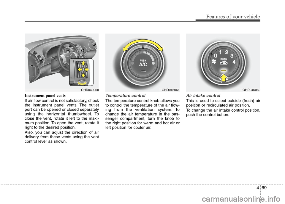Hyundai Elantra 2010 Owners Manual
469
Features of your vehicle
Instrument panel vents
If air flow control is not satisfactory, check
the instrument panel vents. The outlet
port can be opened or closed separately
using the horizontal Hyundai Elantra 2010 Owners Manual
469
Features of your vehicle
Instrument panel vents
If air flow control is not satisfactory, check
the instrument panel vents. The outlet
port can be opened or closed separately
using the horizontal