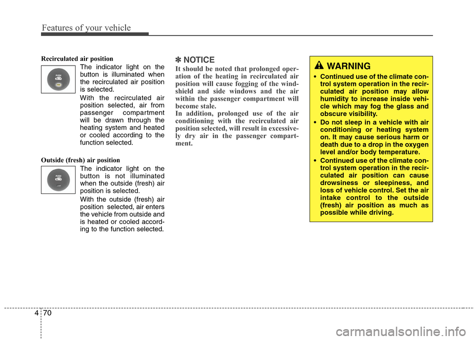 Hyundai Elantra 2010 Owners Manual
Features of your vehicle
70
4
Recirculated air position
The indicator light on the
button is illuminated when
the recirculated air position
is selected.
With the recirculated air position selec Hyundai Elantra 2010 Owners Manual
Features of your vehicle
70
4
Recirculated air position
The indicator light on the
button is illuminated when
the recirculated air position
is selected.
With the recirculated air position selec